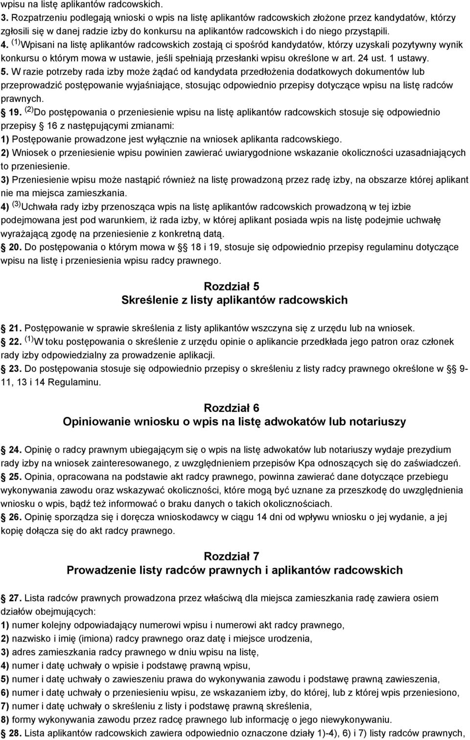 (1) Wpisani na listę aplikantów radcowskich zostają ci spośród kandydatów, którzy uzyskali pozytywny wynik konkursu o którym mowa w ustawie, jeśli spełniają przesłanki wpisu określone w art. 24 ust.