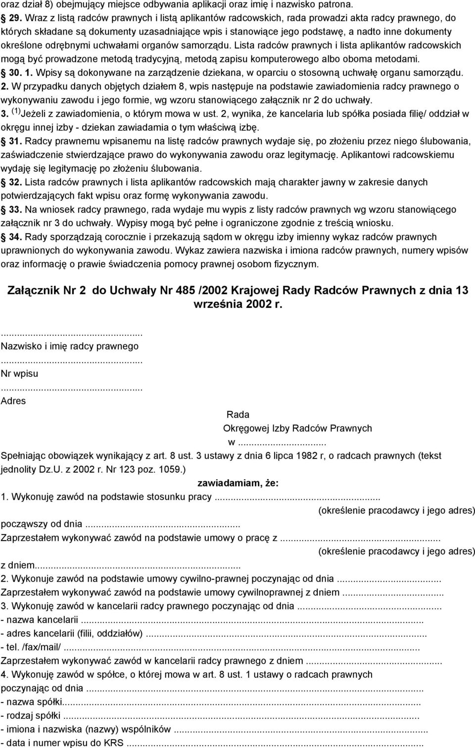 określone odrębnymi uchwałami organów samorządu. Lista radców prawnych i lista aplikantów radcowskich mogą być prowadzone metodą tradycyjną, metodą zapisu komputerowego albo oboma metodami. 30. 1.