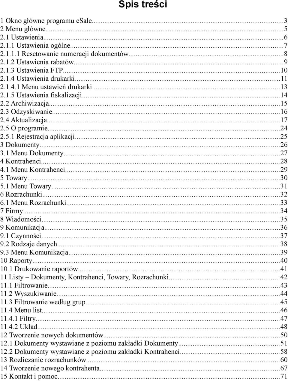 ..25 3 Dokumenty...26 3.1 Menu Dokumenty...27 4 Kontrahenci...28 4.1 Menu Kontrahenci...29 5 Towary...30 5.1 Menu Towary...31 6 Rozrachunki...32 6.1 Menu Rozrachunki...33 7 Firmy...34 8 Wiadomości.