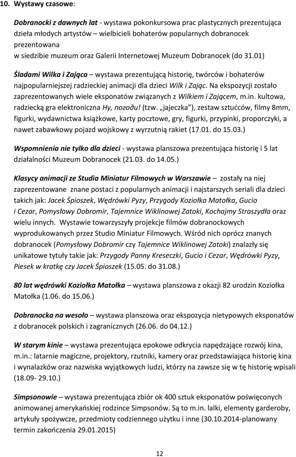 Na ekspozycji zostało zaprezentowanych wiele eksponatów związanych z Wilkiem i Zającem, m.in. kultowa, radziecką gra elektroniczna Ну, погоди! (tzw.