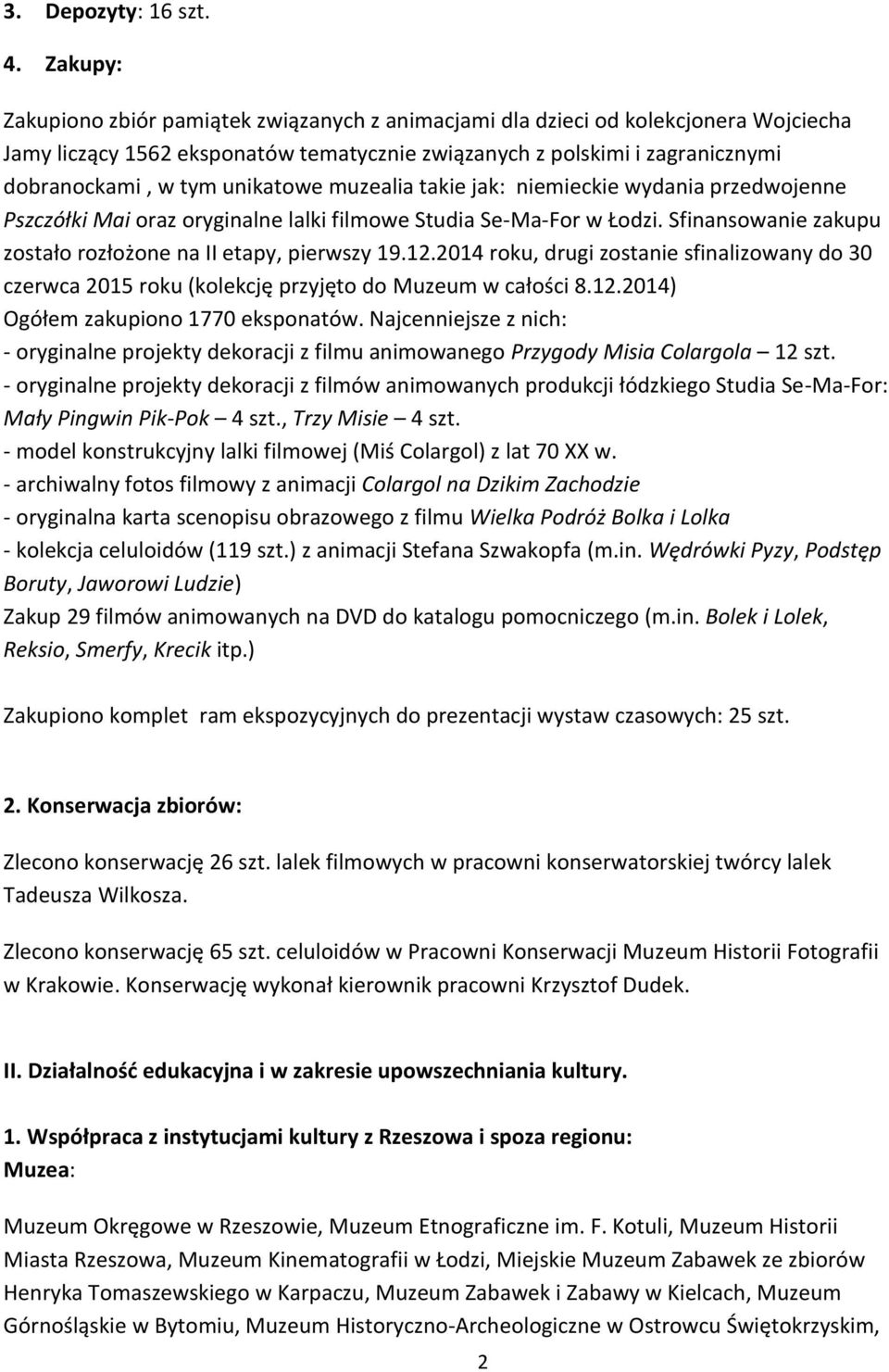 unikatowe muzealia takie jak: niemieckie wydania przedwojenne Pszczółki Mai oraz oryginalne lalki filmowe Studia Se-Ma-For w Łodzi. Sfinansowanie zakupu zostało rozłożone na II etapy, pierwszy 19.12.