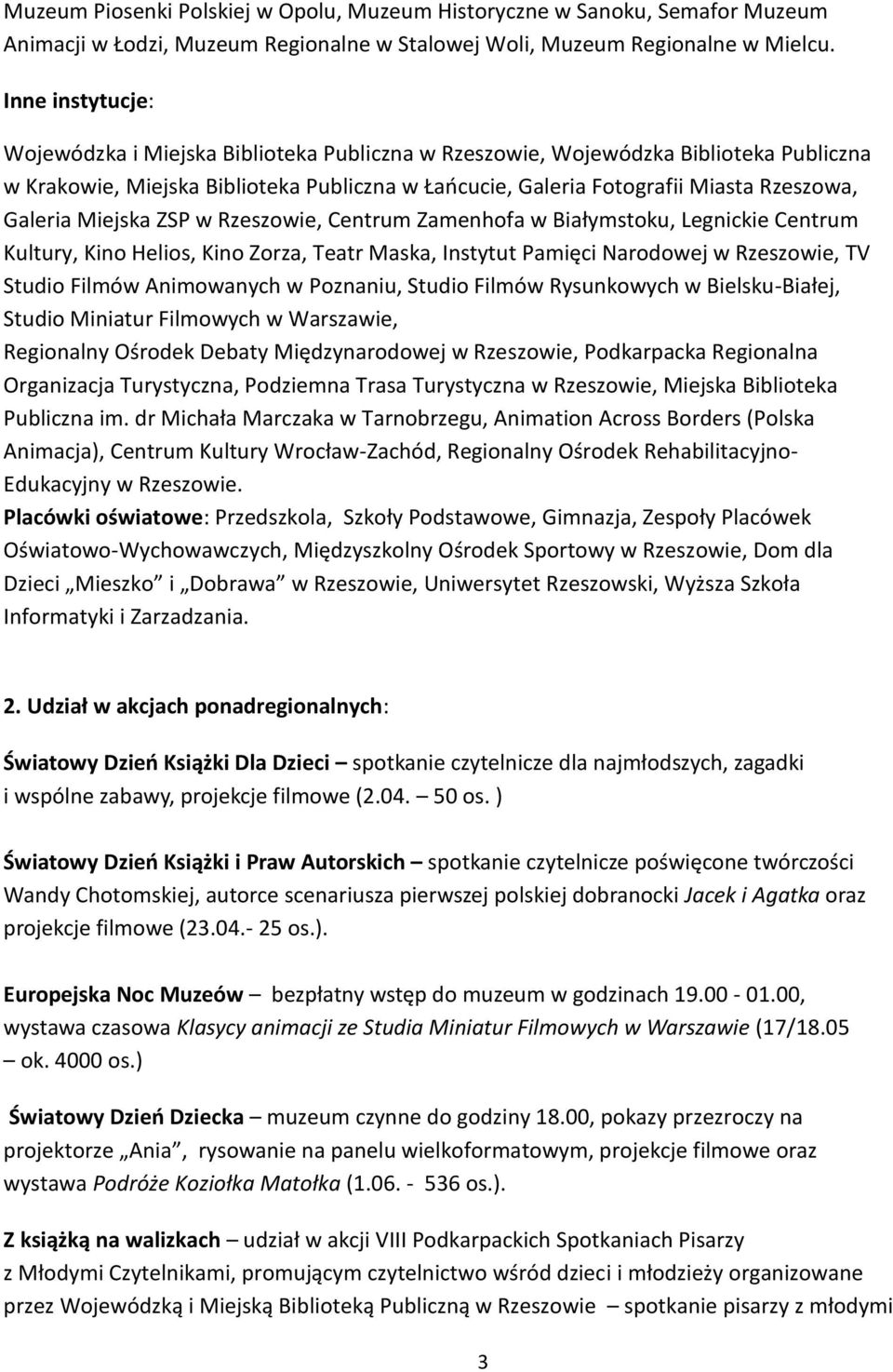 Galeria Miejska ZSP w Rzeszowie, Centrum Zamenhofa w Białymstoku, Legnickie Centrum Kultury, Kino Helios, Kino Zorza, Teatr Maska, Instytut Pamięci Narodowej w Rzeszowie, TV Studio Filmów Animowanych