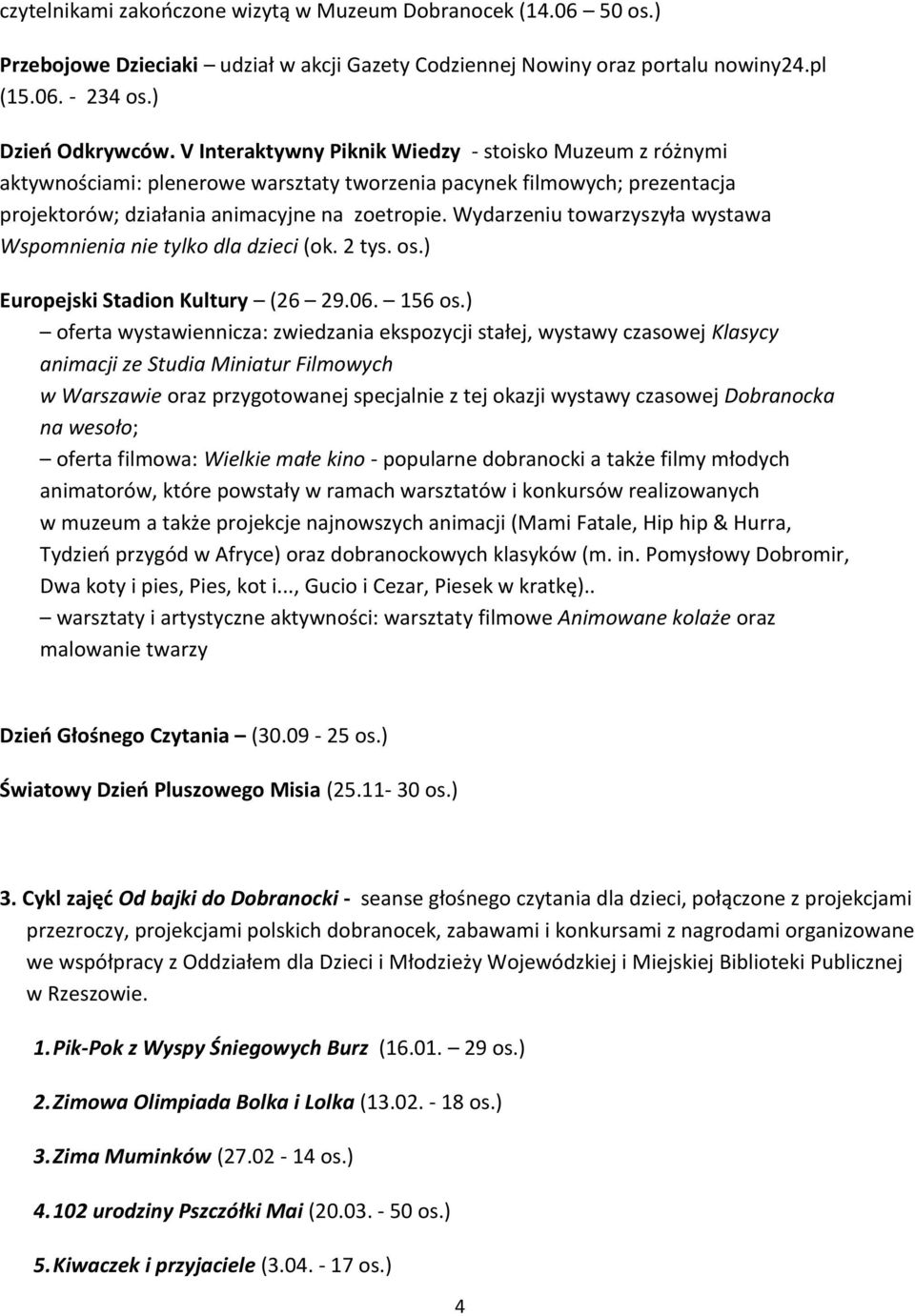 Wydarzeniu towarzyszyła wystawa Wspomnienia nie tylko dla dzieci (ok. 2 tys. os.) Europejski Stadion Kultury (26 29.06. 156 os.