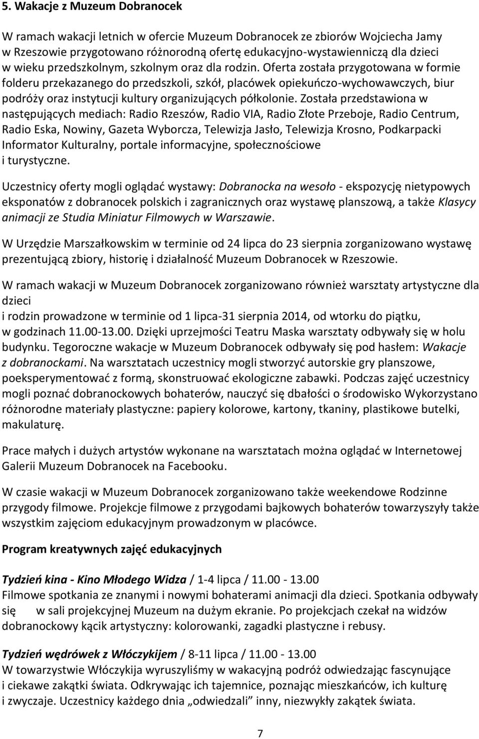 Oferta została przygotowana w formie folderu przekazanego do przedszkoli, szkół, placówek opiekuńczo-wychowawczych, biur podróży oraz instytucji kultury organizujących półkolonie.