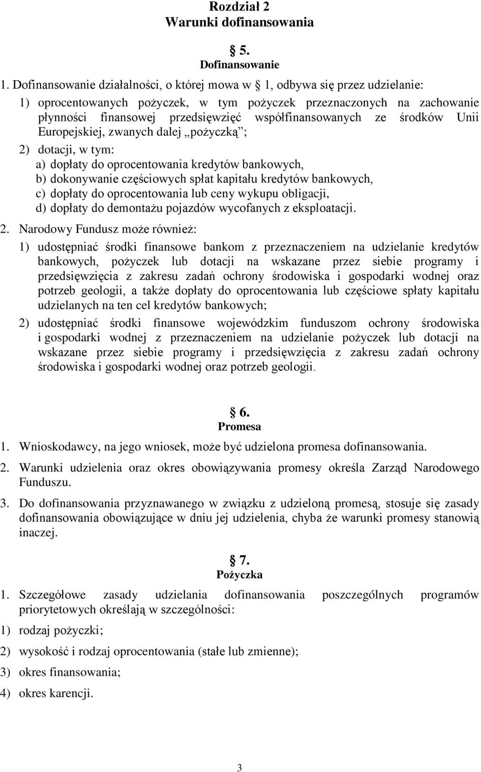 współfinansowanych ze środków Unii Europejskiej, zwanych dalej pożyczką ; 2) dotacji, w tym: a) dopłaty do oprocentowania kredytów bankowych, b) dokonywanie częściowych spłat kapitału kredytów