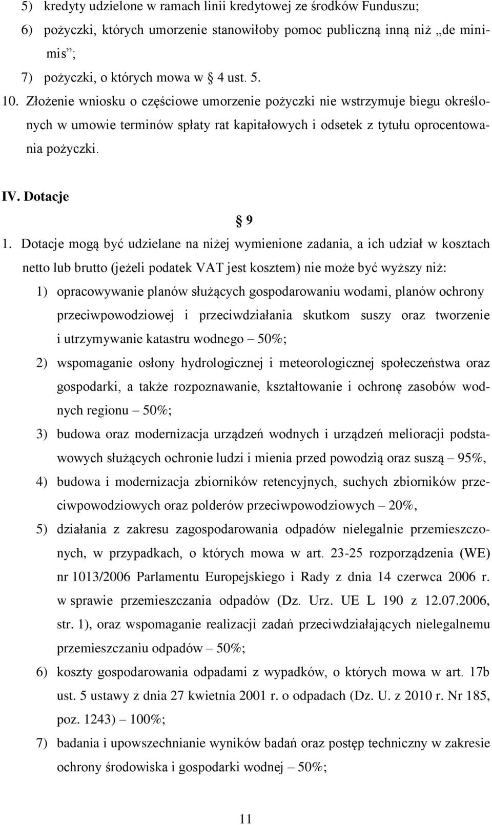 Dotacje mogą być udzielane na niżej wymienione zadania, a ich udział w kosztach netto lub brutto (jeżeli podatek VAT jest kosztem) nie może być wyższy niż: 1) opracowywanie planów służących