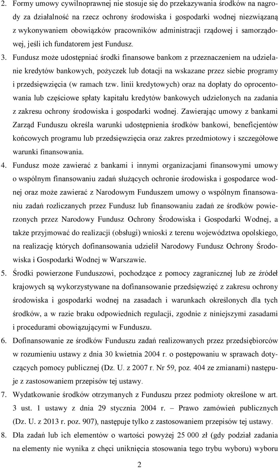 Fundusz może udostępniać środki finansowe bankom z przeznaczeniem na udzielanie kredytów bankowych, pożyczek lub dotacji na wskazane przez siebie programy i przedsięwzięcia (w ramach tzw.