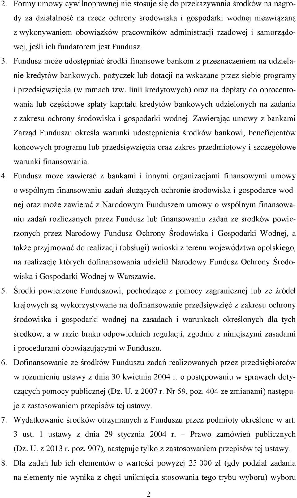 Fundusz może udostępniać środki finansowe bankom z przeznaczeniem na udzielanie kredytów bankowych, pożyczek lub dotacji na wskazane przez siebie programy i przedsięwzięcia (w ramach tzw.