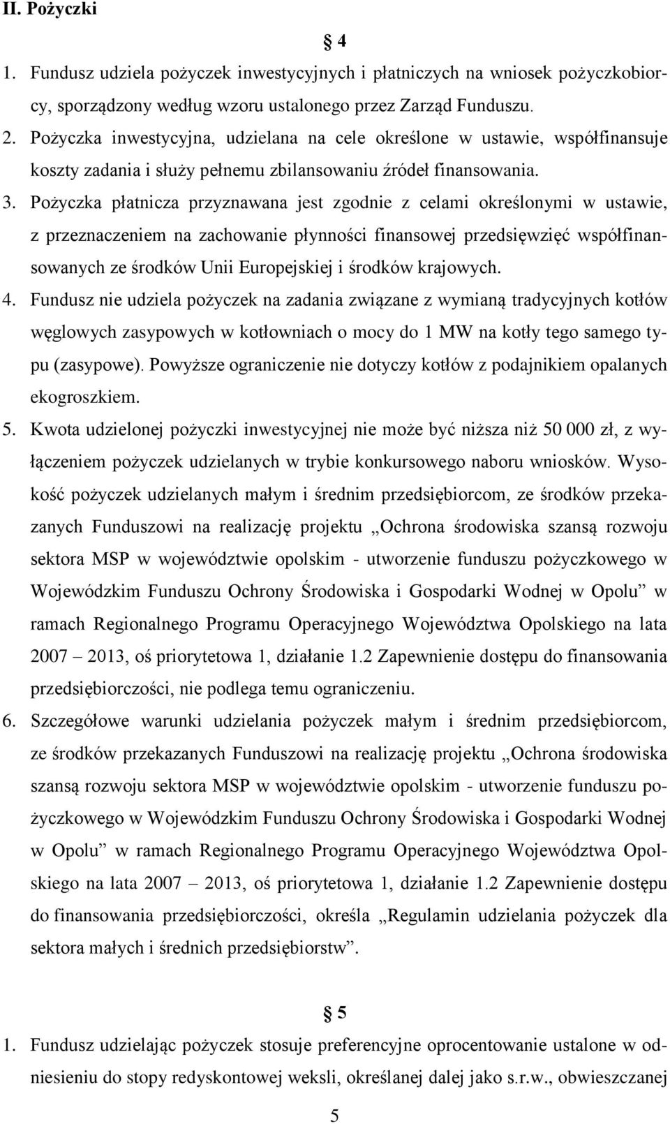 Pożyczka płatnicza przyznawana jest zgodnie z celami określonymi w ustawie, z przeznaczeniem na zachowanie płynności finansowej przedsięwzięć współfinansowanych ze środków Unii Europejskiej i środków