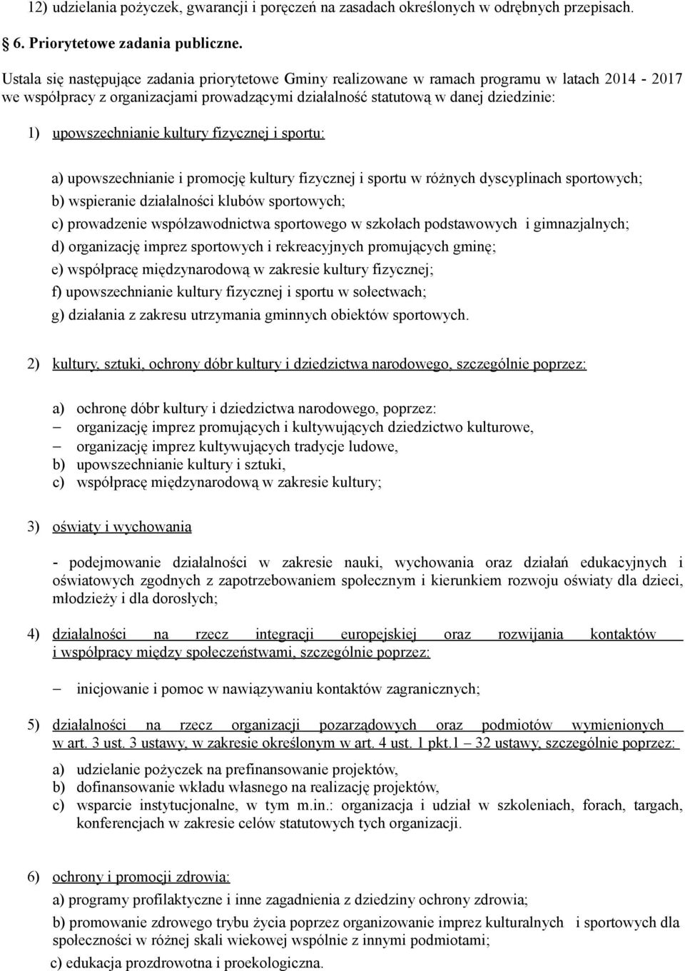 upowszechnianie kultury fizycznej i sportu: a) upowszechnianie i promocję kultury fizycznej i sportu w różnych dyscyplinach sportowych; b) wspieranie działalności klubów sportowych; c) prowadzenie