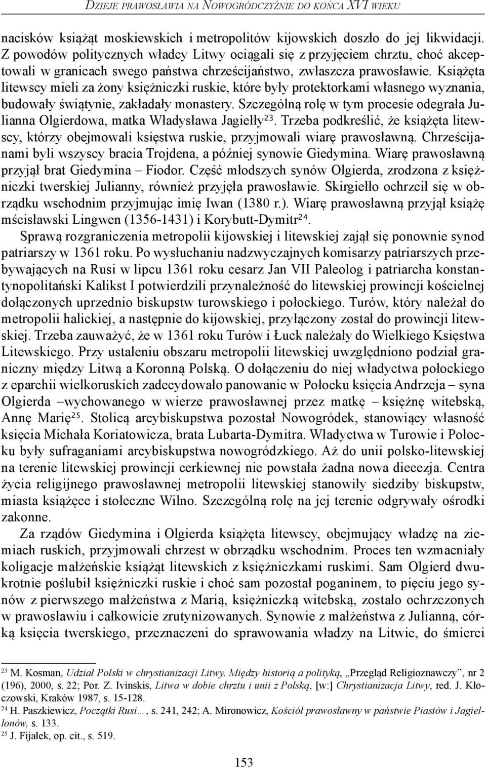 Książęta litewscy mieli za żony księżniczki ruskie, które były protektorkami własnego wyznania, budowały świątynie, zakładały monastery.