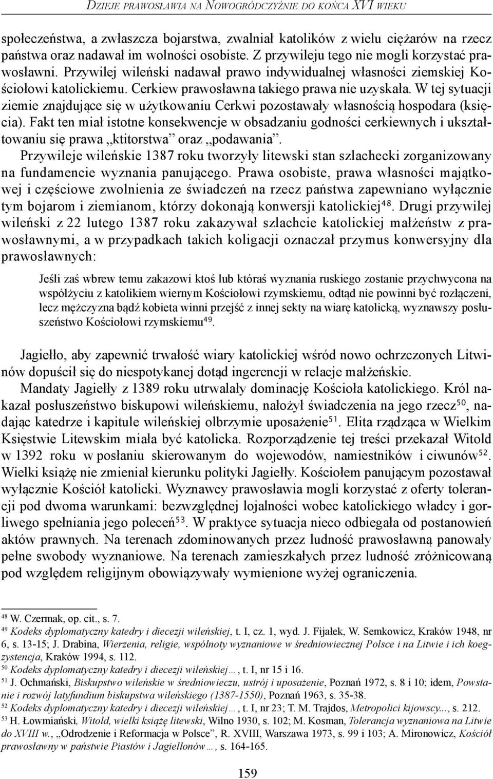 W tej sytuacji ziemie znajdujące się w użytkowaniu Cerkwi pozostawały własnością hospodara (księcia).