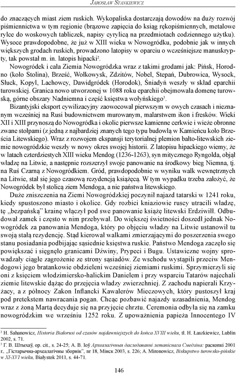 codziennego użytku). Wysoce prawdopodobne, że już w XIII wieku w Nowogródku, podobnie jak w innych większych grodach ruskich, prowadzono latopisy w oparciu o wcześniejsze manuskrypty, tak powstał m.