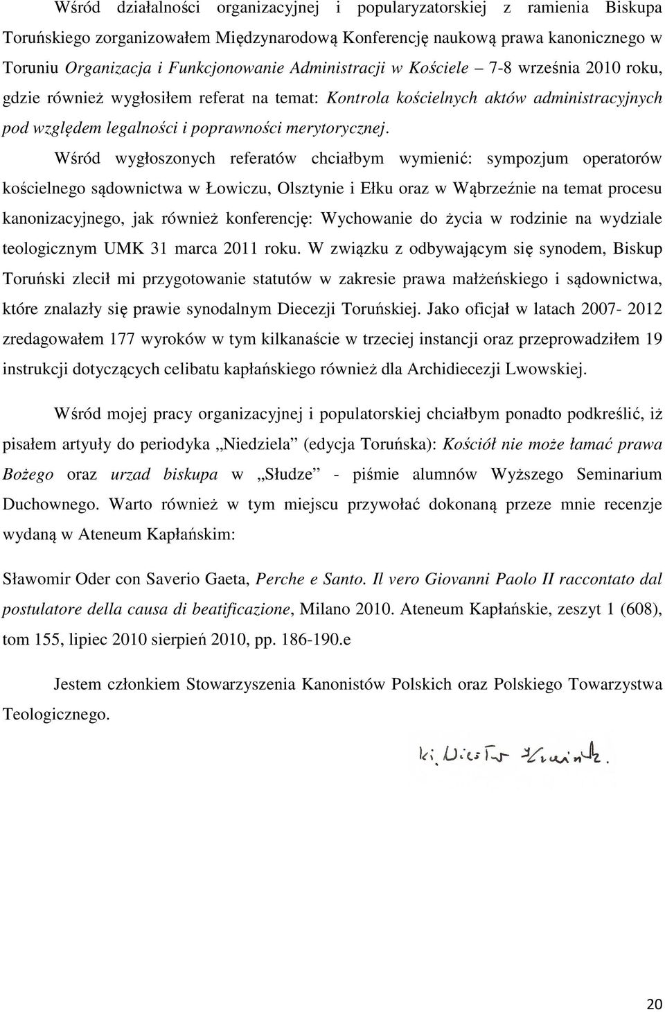 Wśród wygłoszonych referatów chciałbym wymienić: sympozjum operatorów kościelnego sądownictwa w Łowiczu, Olsztynie i Ełku oraz w Wąbrzeźnie na temat procesu kanonizacyjnego, jak również konferencję: