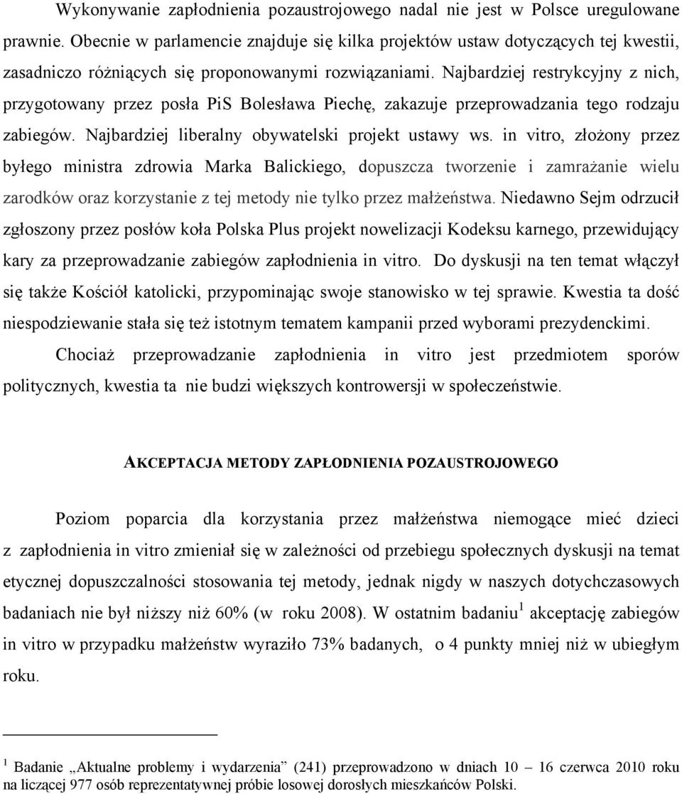 Najbardziej restrykcyjny z nich, przygotowany przez posła PiS Bolesława Piechę, zakazuje przeprowadzania tego rodzaju zabiegów. Najbardziej liberalny obywatelski projekt ustawy ws.