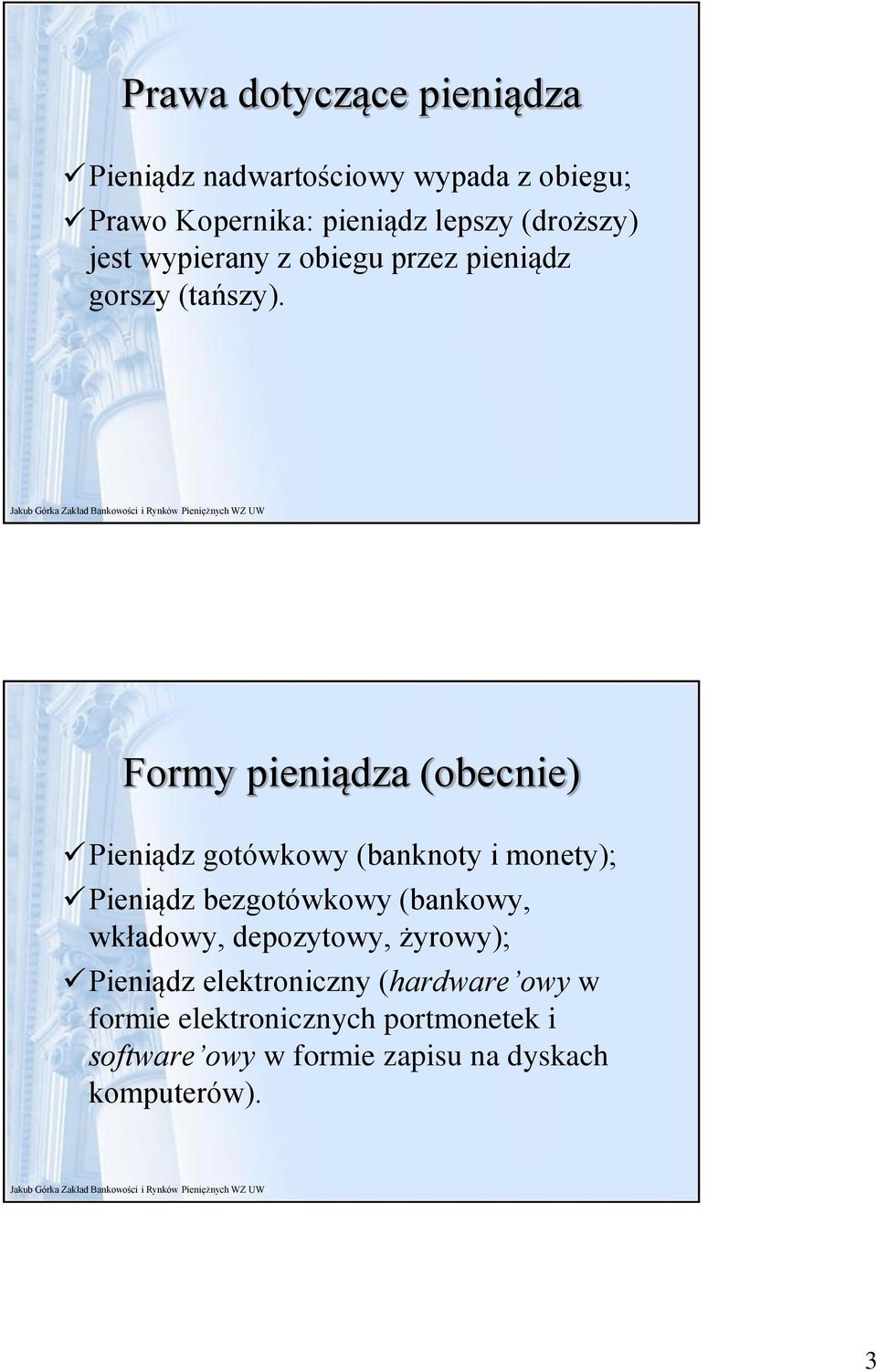 Formy pieniądza (obecnie) Pieniądz gotówkowy (banknoty i monety); Pieniądz bezgotówkowy (bankowy,