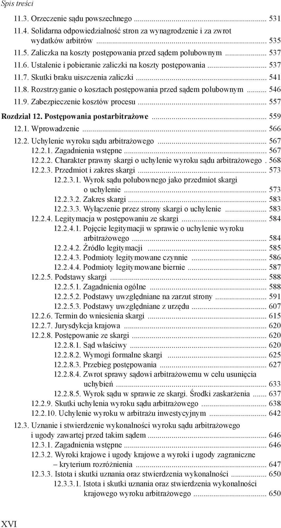 Zabezpieczenie kosztów procesu... 557 Rozdział 12. Postępowania postarbitrażowe... 559 12.1. Wprowadzenie... 566 12.2. Uchylenie wyroku sądu arbitrażowego... 567 12.2.1. Zagadnienia wstępne... 567 12.2.2. Charakter prawny skargi o uchylenie wyroku sądu arbitrażowego.
