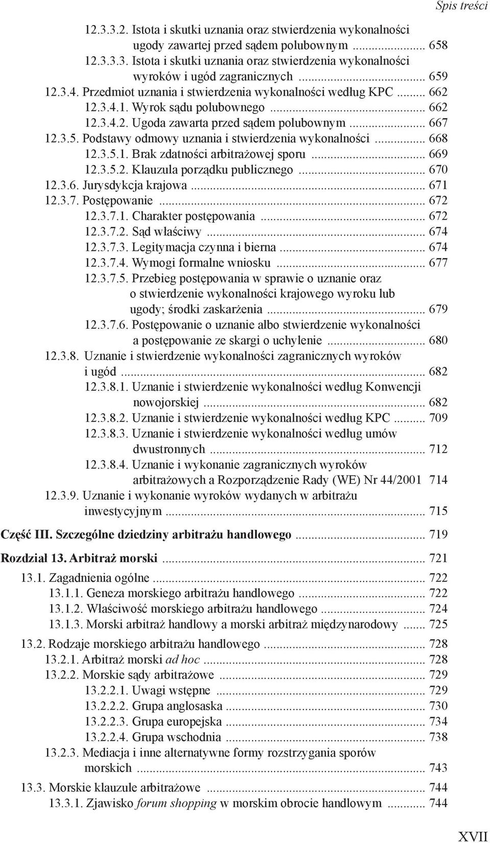.. 668 12.3.5.1. Brak zdatności arbitrażowej sporu... 669 12.3.5.2. Klauzula porządku publicznego... 670 12.3.6. Jurysdykcja krajowa... 671 12.3.7. Postępowanie... 672 12.3.7.1. Charakter postępowania.