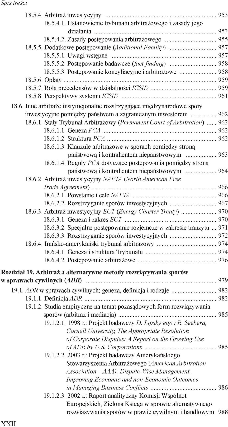 .. 959 18.5.8. Perspektywy systemu ICSID... 961 18.6. Inne arbitraże instytucjonalne rozstrzygające międzynarodowe spory inwestycyjne pomiędzy państwem a zagranicznym inwestorem... 962 18.6.1. Stały Trybunał Arbitrażowy (Permanent Court of Arbitration).