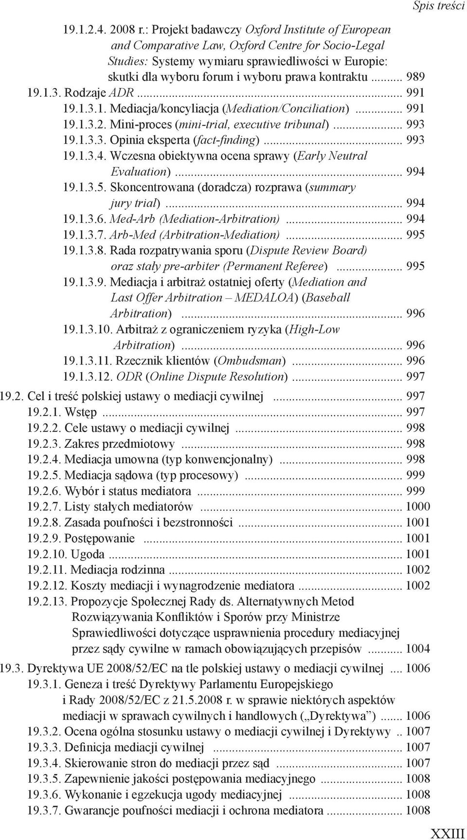 .. 989 19.1.3. Rodzaje ADR... 991 19.1.3.1. Mediacja/koncyliacja (Mediation/Conciliation)... 991 19.1.3.2. Mini-proces (mini-trial, executive tribunal)... 993 19.1.3.3. Opinia eksperta (fact-fi nding).