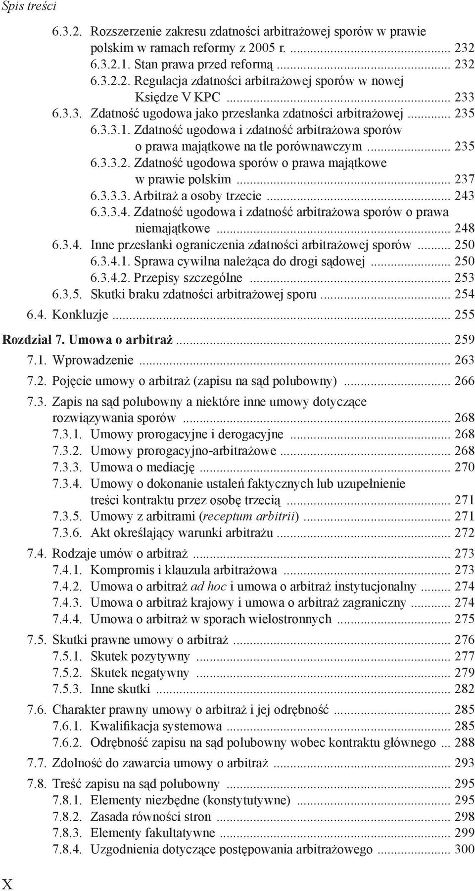 .. 237 6.3.3.3. Arbitraż a osoby trzecie... 243 6.3.3.4. Zdatność ugodowa i zdatność arbitrażowa sporów o prawa niemajątkowe... 248 6.3.4. Inne przesłanki ograniczenia zdatności arbitrażowej sporów.