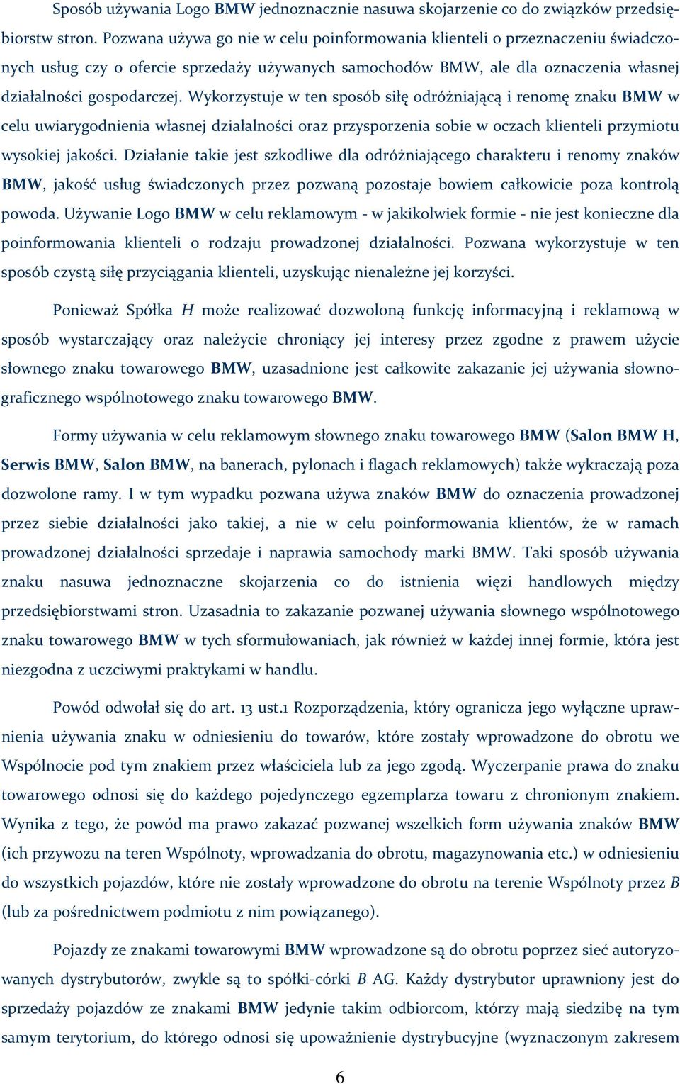 Wykorzystuje w ten sposób siłę odróżniającą i renomę znaku BMW w celu uwiarygodnienia własnej działalności oraz przysporzenia sobie w oczach klienteli przymiotu wysokiej jakości.