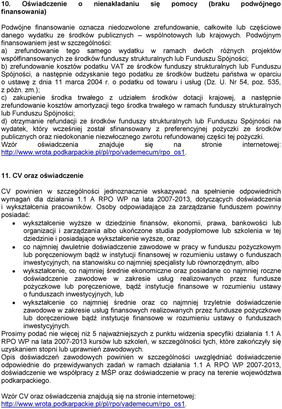 Podwójnym finansowaniem jest w szczególności: a) zrefundowanie tego samego wydatku w ramach dwóch różnych projektów współfinansowanych ze środków funduszy strukturalnych lub Funduszu Spójności; b)