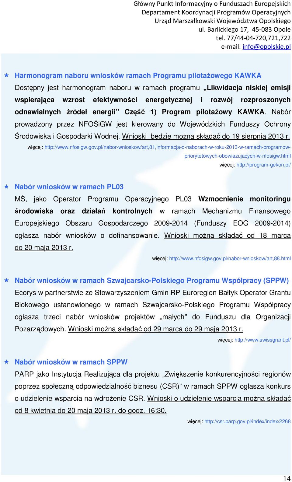 Wnioski będzie moŝna składać do 19 sierpnia 2013 r. więcej: http://www.nfosigw.gov.pl/nabor-wnioskow/art,81,informacja-o-naborach-w-roku-2013-w-ramach-programowpriorytetowych-obowiazujacych-w-nfosigw.