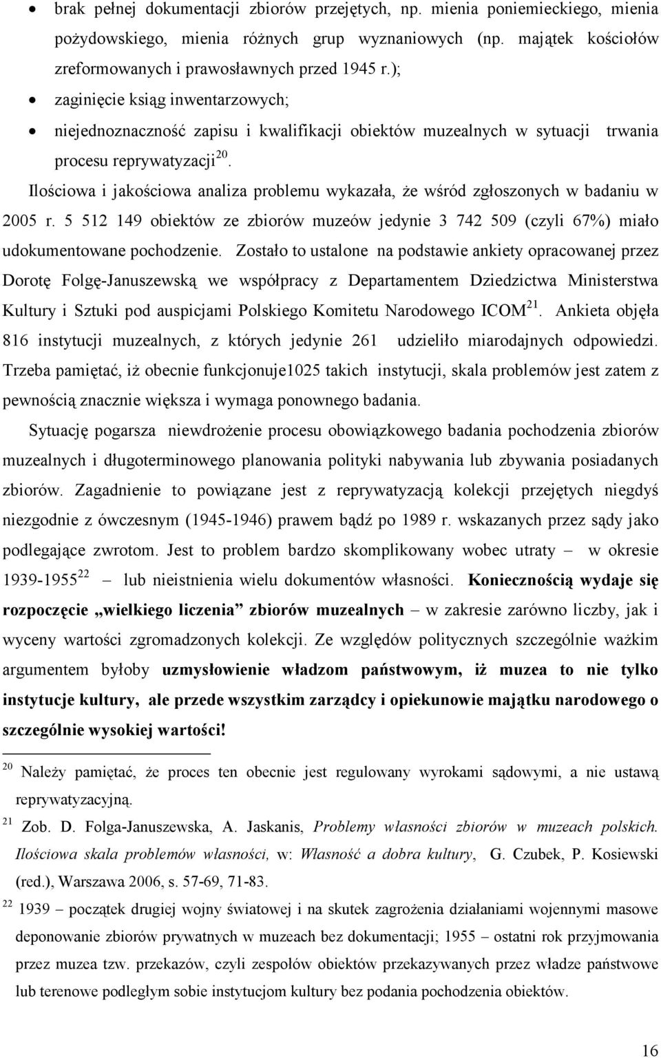 Ilościowa i jakościowa analiza problemu wykazała, że wśród zgłoszonych w badaniu w 2005 r. 5 512 149 obiektów ze zbiorów muzeów jedynie 3 742 509 (czyli 67%) miało udokumentowane pochodzenie.