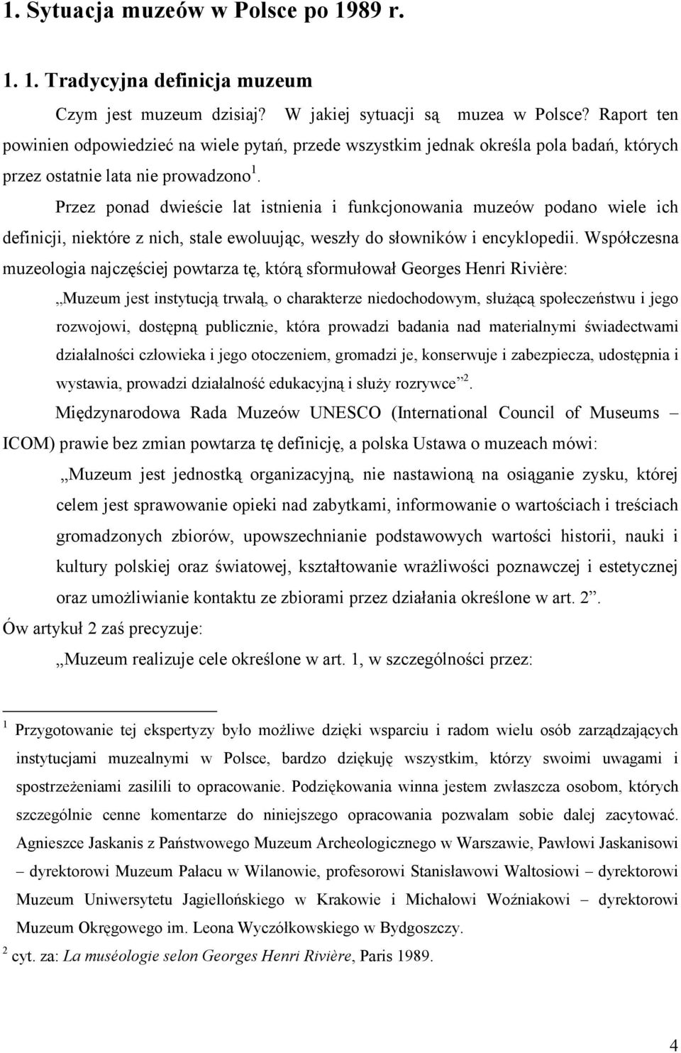 Przez ponad dwieście lat istnienia i funkcjonowania muzeów podano wiele ich definicji, niektóre z nich, stale ewoluując, weszły do słowników i encyklopedii.