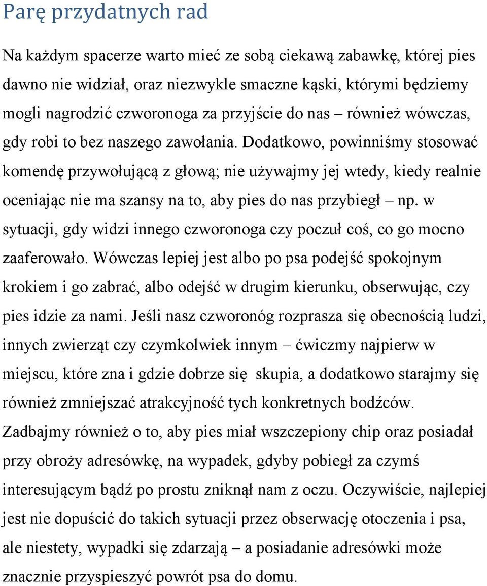 Dodatkowo, powinniśmy stosować komendę przywołującą z głową; nie używajmy jej wtedy, kiedy realnie oceniając nie ma szansy na to, aby pies do nas przybiegł np.