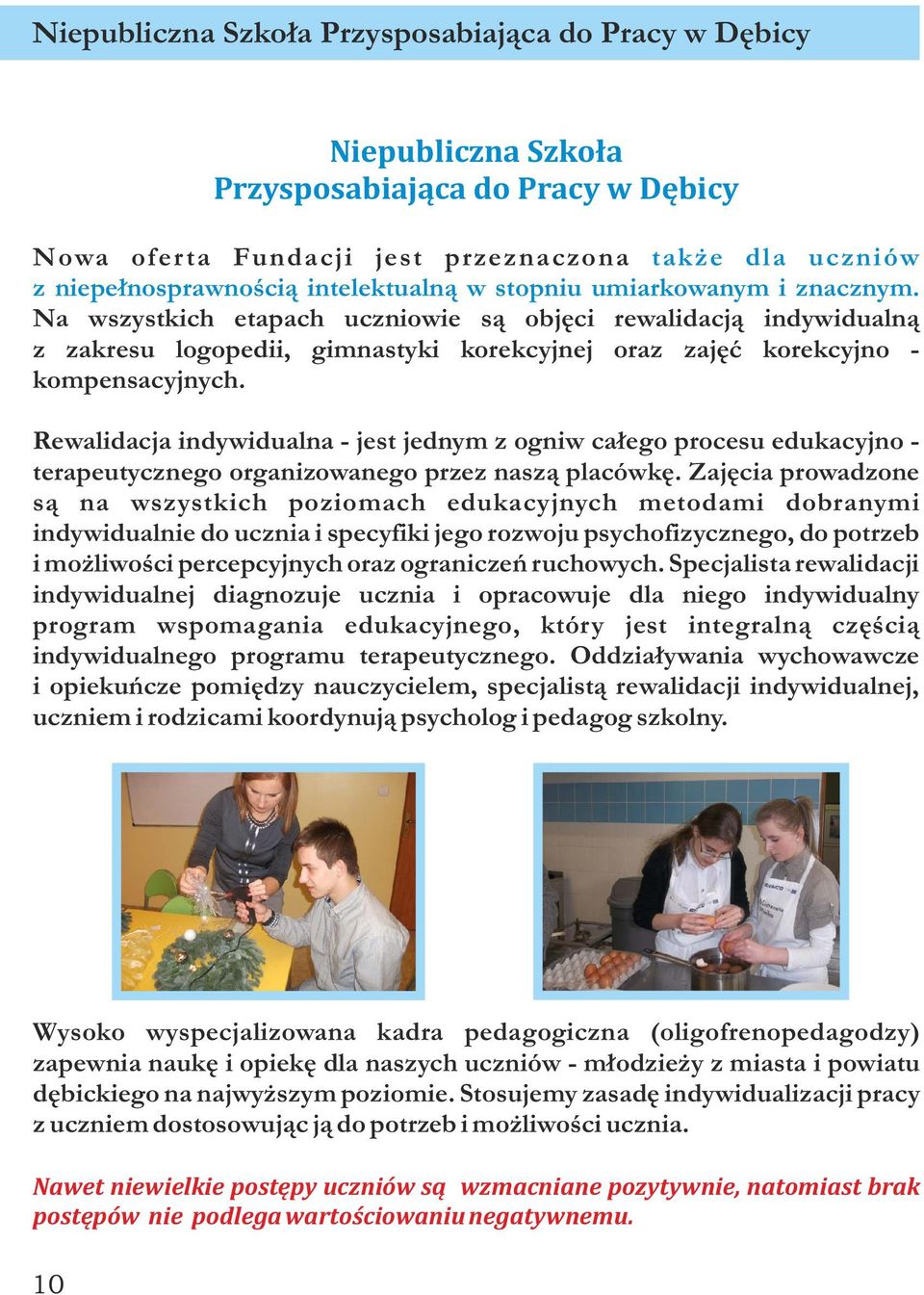 Rewalidacja indywidualna - jest jednym z ogniw całego procesu edukacyjno - terapeutycznego organizowanego przez naszą placówkę.