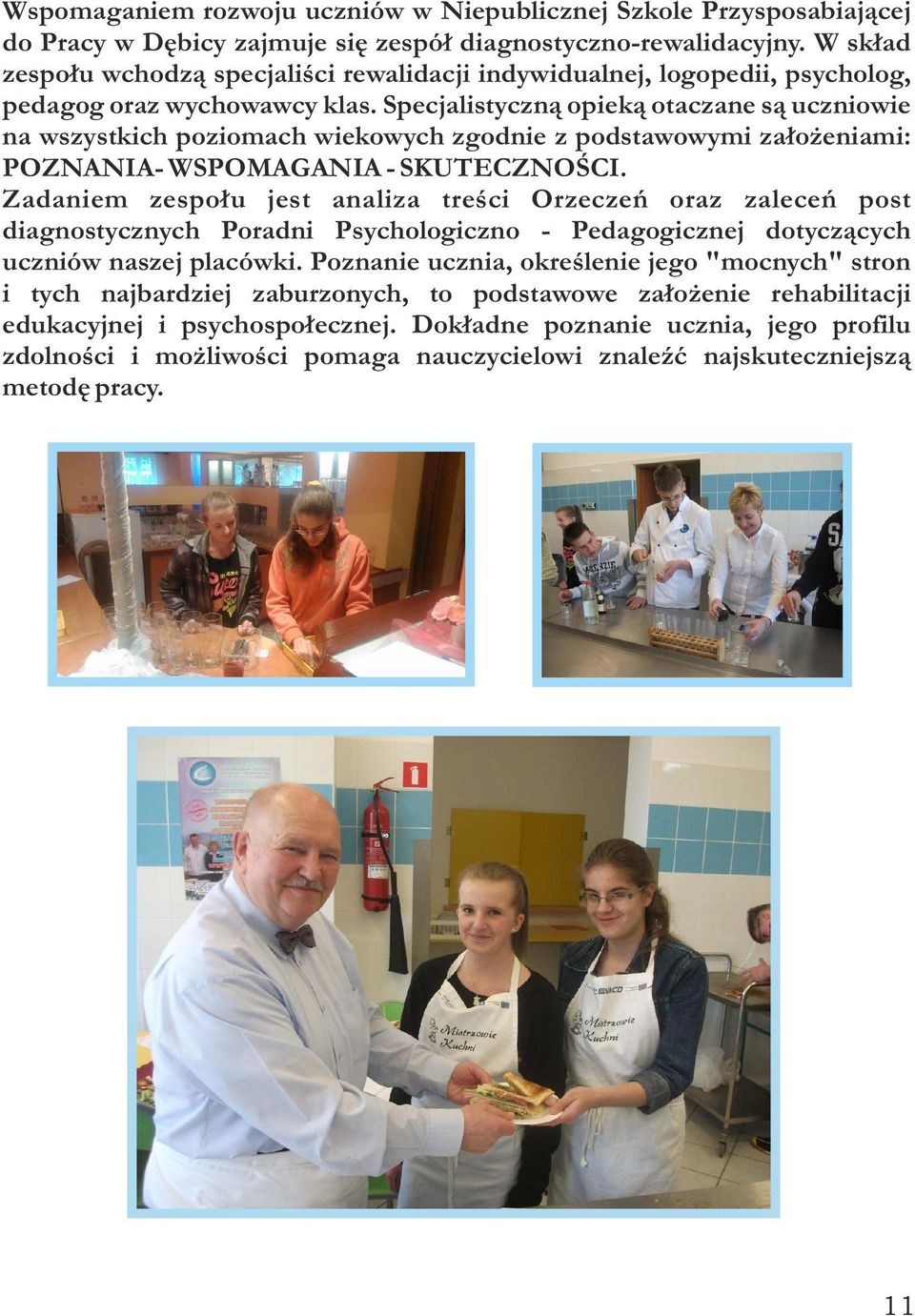 Specjalistyczną opieką otaczane są uczniowie na wszystkich poziomach wiekowych zgodnie z podstawowymi założeniami: POZNANIA- WSPOMAGANIA - SKUTECZNOŚCI.