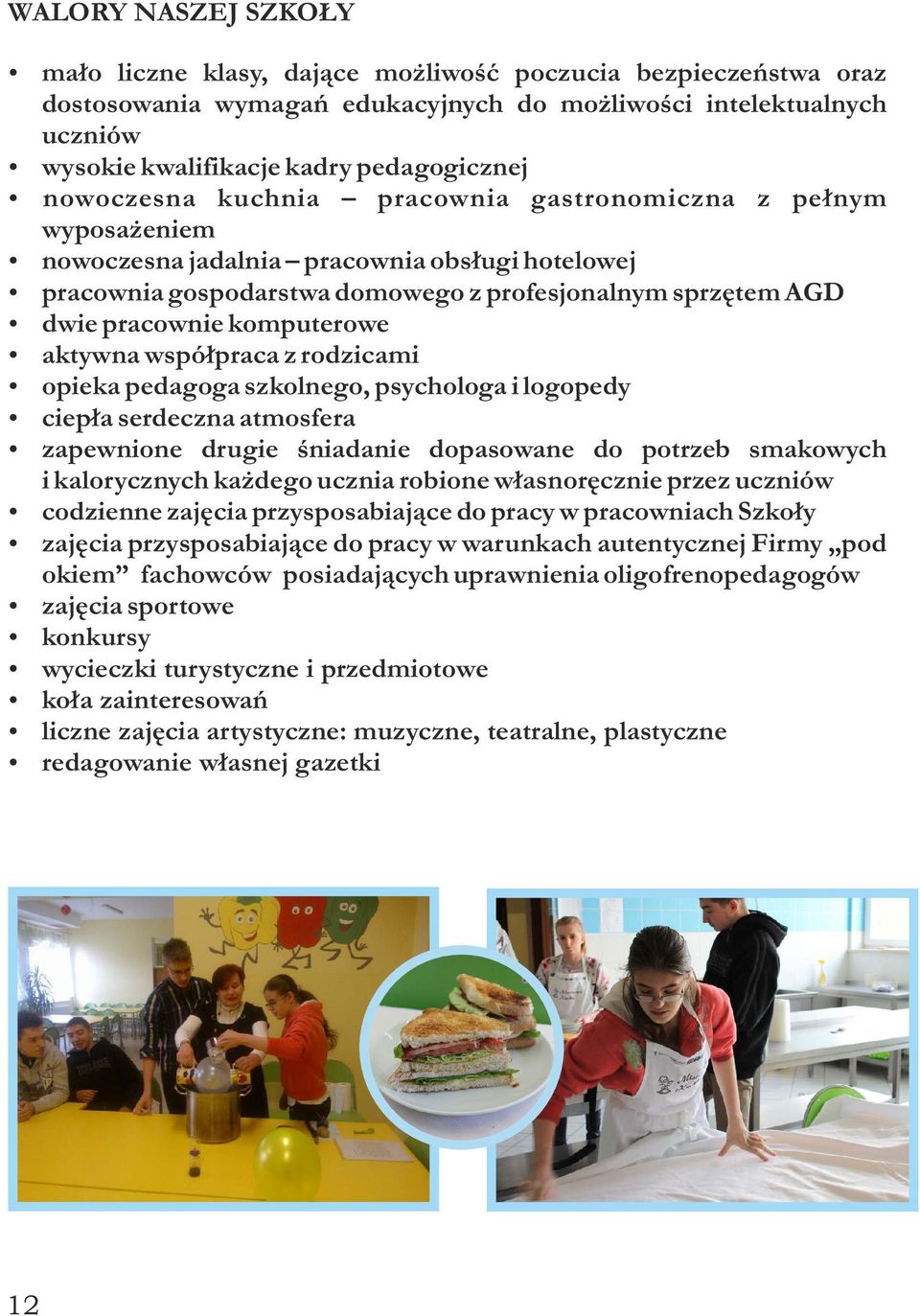 komputerowe aktywna współpraca z rodzicami opieka pedagoga szkolnego, psychologa i logopedy ciepła serdeczna atmosfera zapewnione drugie śniadanie dopasowane do potrzeb smakowych i kalorycznych