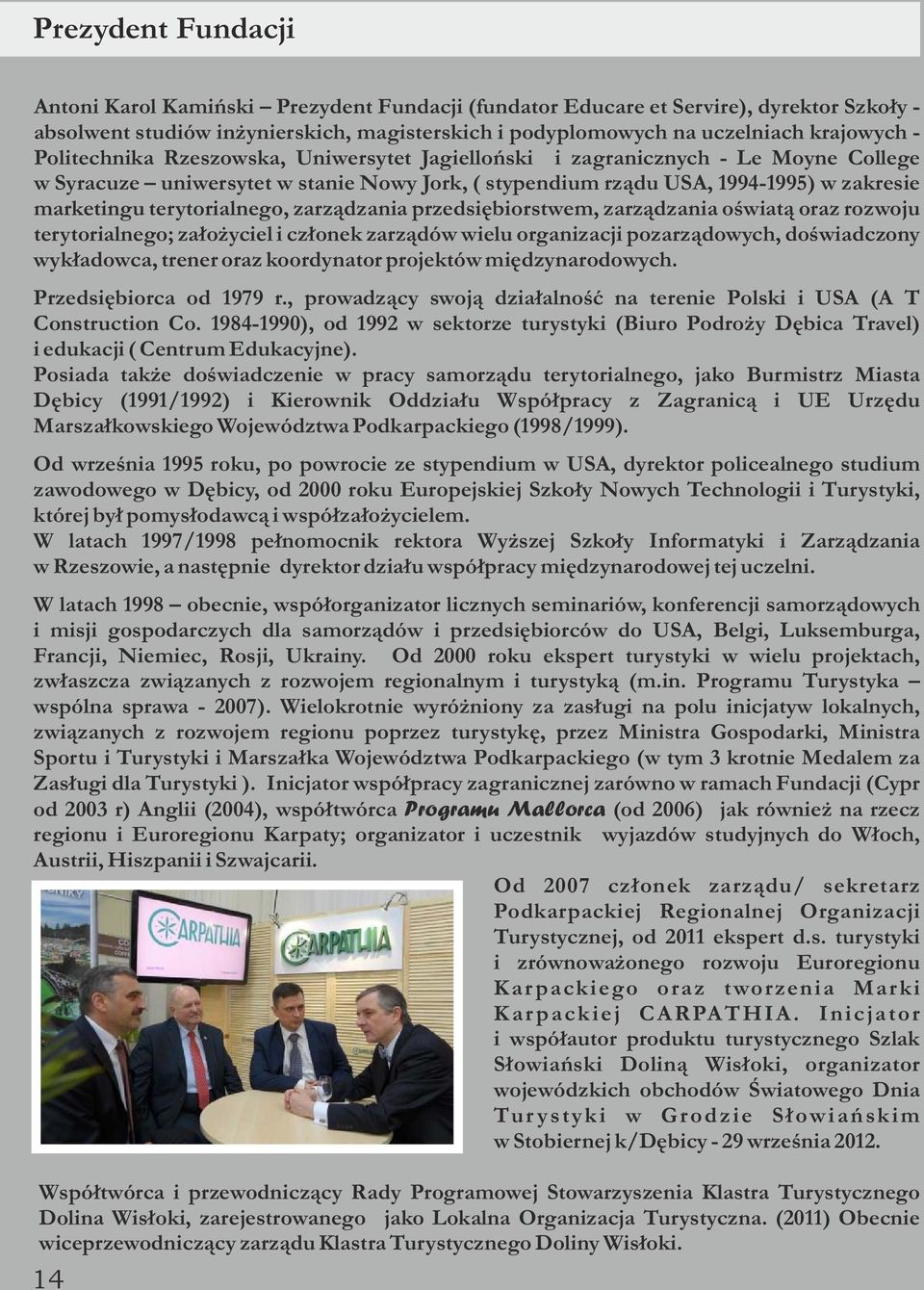 terytorialnego, zarządzania przedsiębiorstwem, zarządzania oświatą oraz rozwoju terytorialnego; założyciel i członek zarządów wielu organizacji pozarządowych, doświadczony wykładowca, trener oraz
