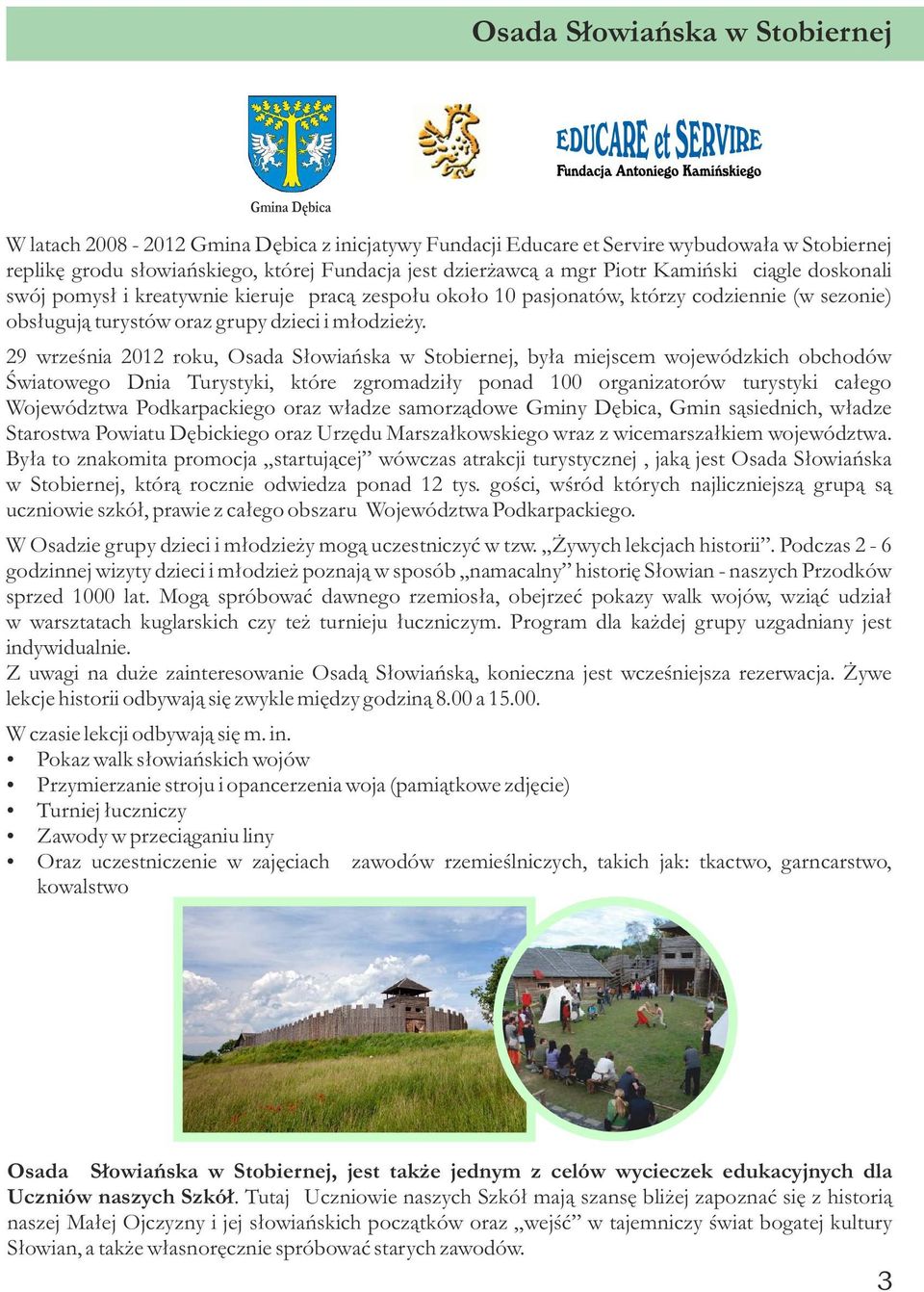 29 września 2012 roku, Osada Słowiańska w Stobiernej, była miejscem wojewódzkich obchodów Światowego Dnia Turystyki, które zgromadziły ponad 100 organizatorów turystyki całego Województwa