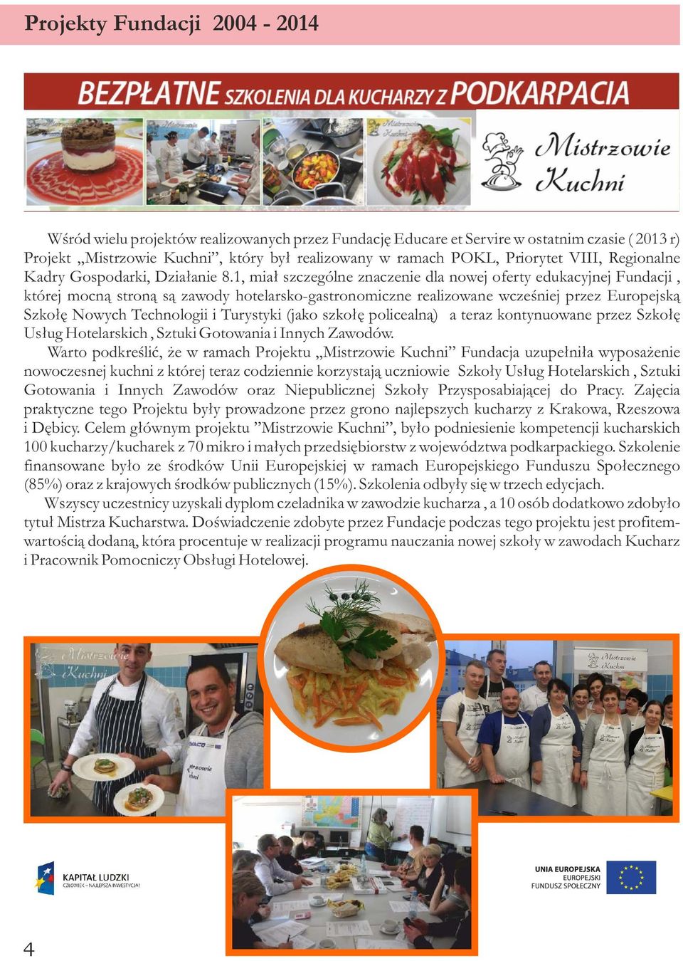 1, miał szczególne znaczenie dla nowej oferty edukacyjnej Fundacji, której mocną stroną są zawody hotelarsko-gastronomiczne realizowane wcześniej przez Europejską Szkołę Nowych Technologii i