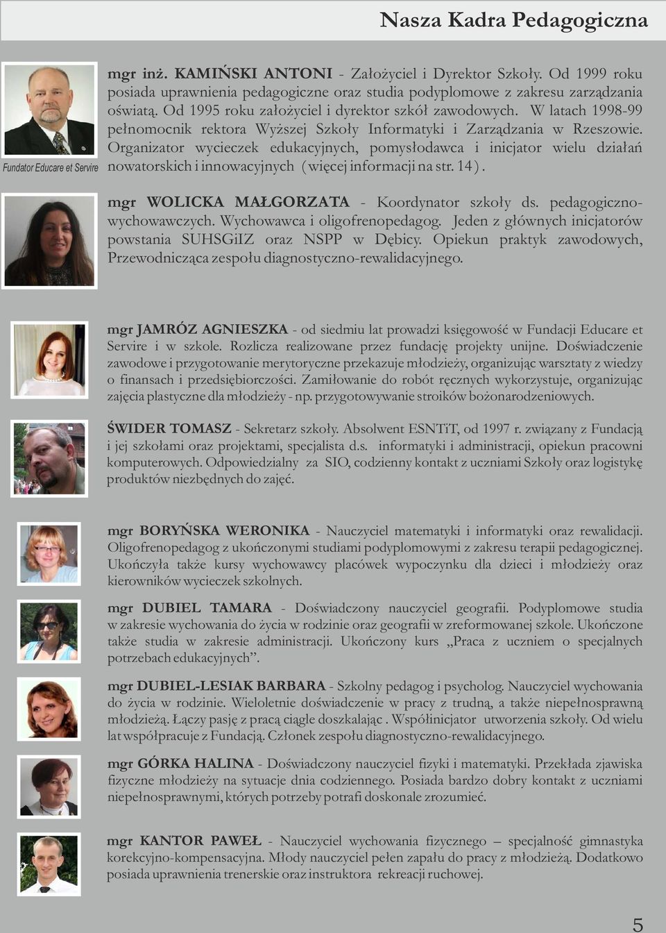 W latach 1998-99 pełnomocnik rektora Wyższej Szkoły Informatyki i Zarządzania w Rzeszowie.
