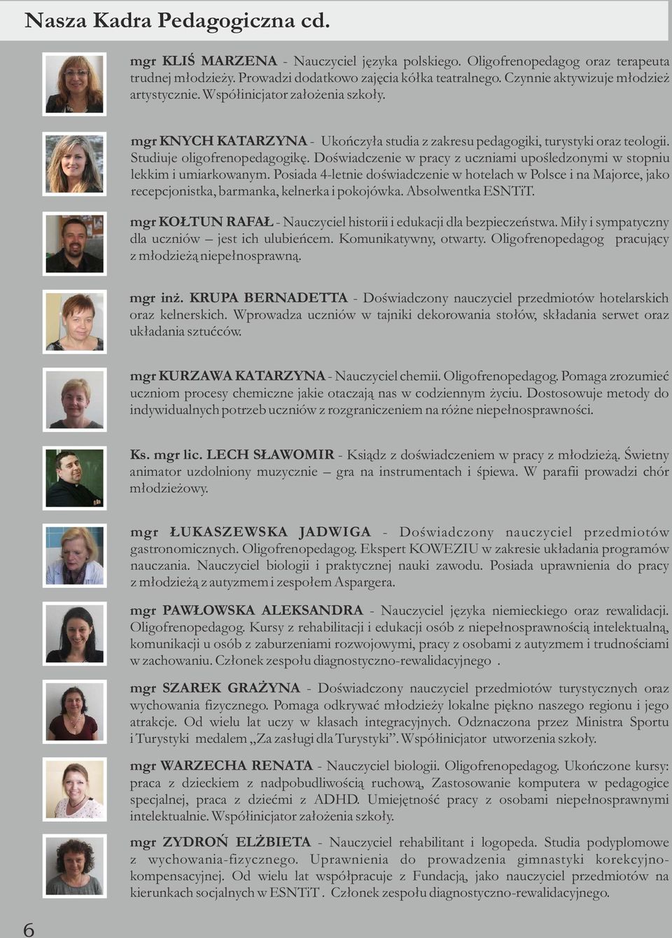 Doświadczenie w pracy z uczniami upośledzonymi w stopniu lekkim i umiarkowanym. Posiada 4-letnie doświadczenie w hotelach w Polsce i na Majorce, jako recepcjonistka, barmanka, kelnerka i pokojówka.