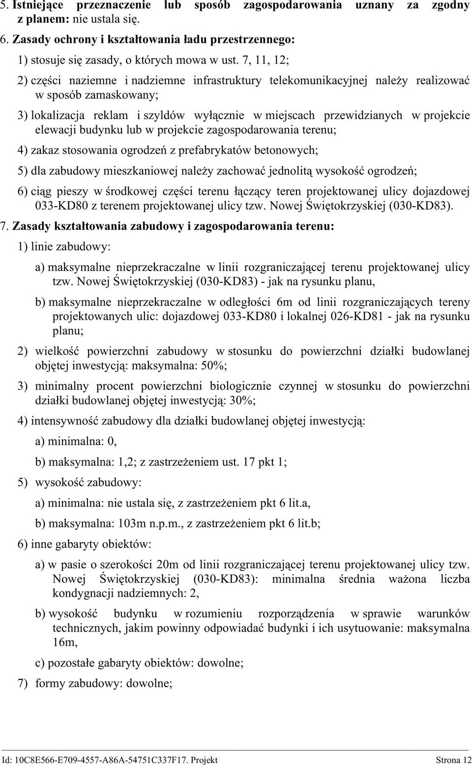 elewacji budynku lub w projekcie zagospodarowania terenu; 4) zakaz stosowania ogrodzeń z prefabrykatów betonowych; 5) dla zabudowy mieszkaniowej należy zachować jednolitą wysokość ogrodzeń; 6) ciąg