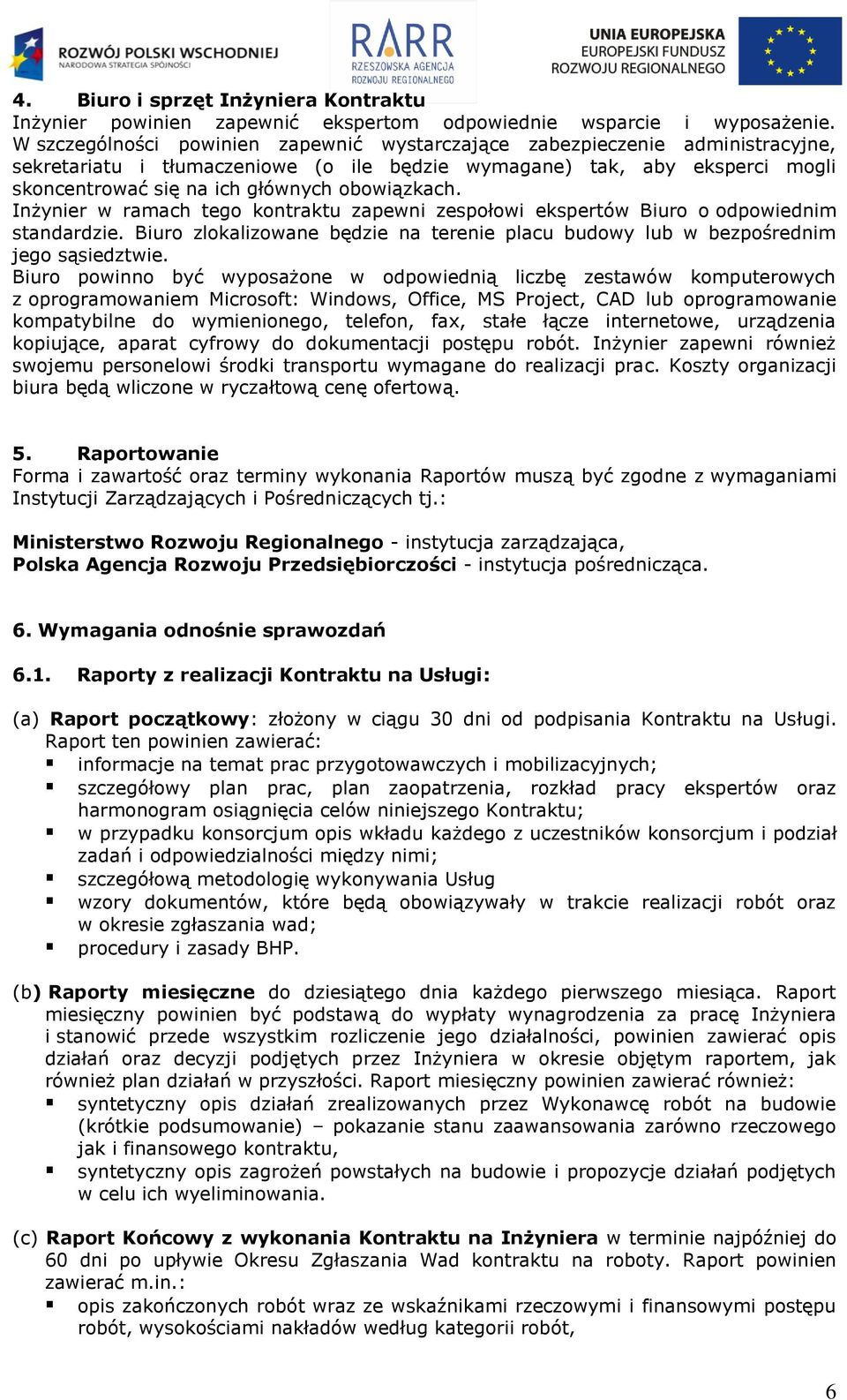 obowiązkach. Inżynier w ramach tego kontraktu zapewni zespołowi ekspertów Biuro o odpowiednim standardzie. Biuro zlokalizowane będzie na terenie placu budowy lub w bezpośrednim jego sąsiedztwie.