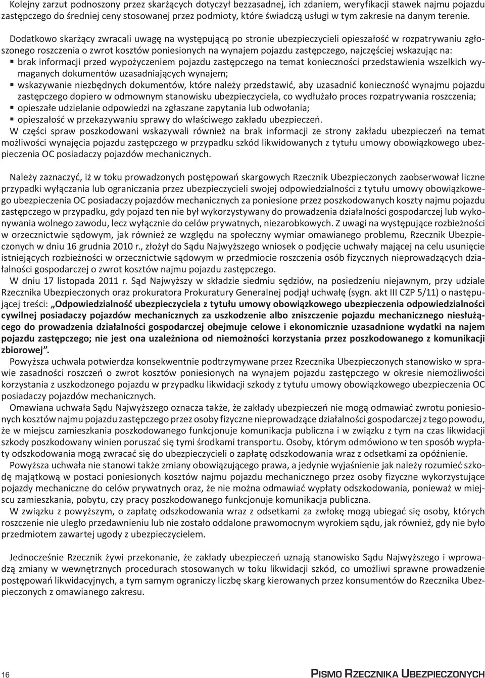 Dodatkowo skarżący zwracali uwagę na występującą po stronie ubezpieczycieli opieszałość w rozpatrywaniu zgłoszonego roszczenia o zwrot kosztów poniesionych na wynajem pojazdu zastępczego, najczęściej