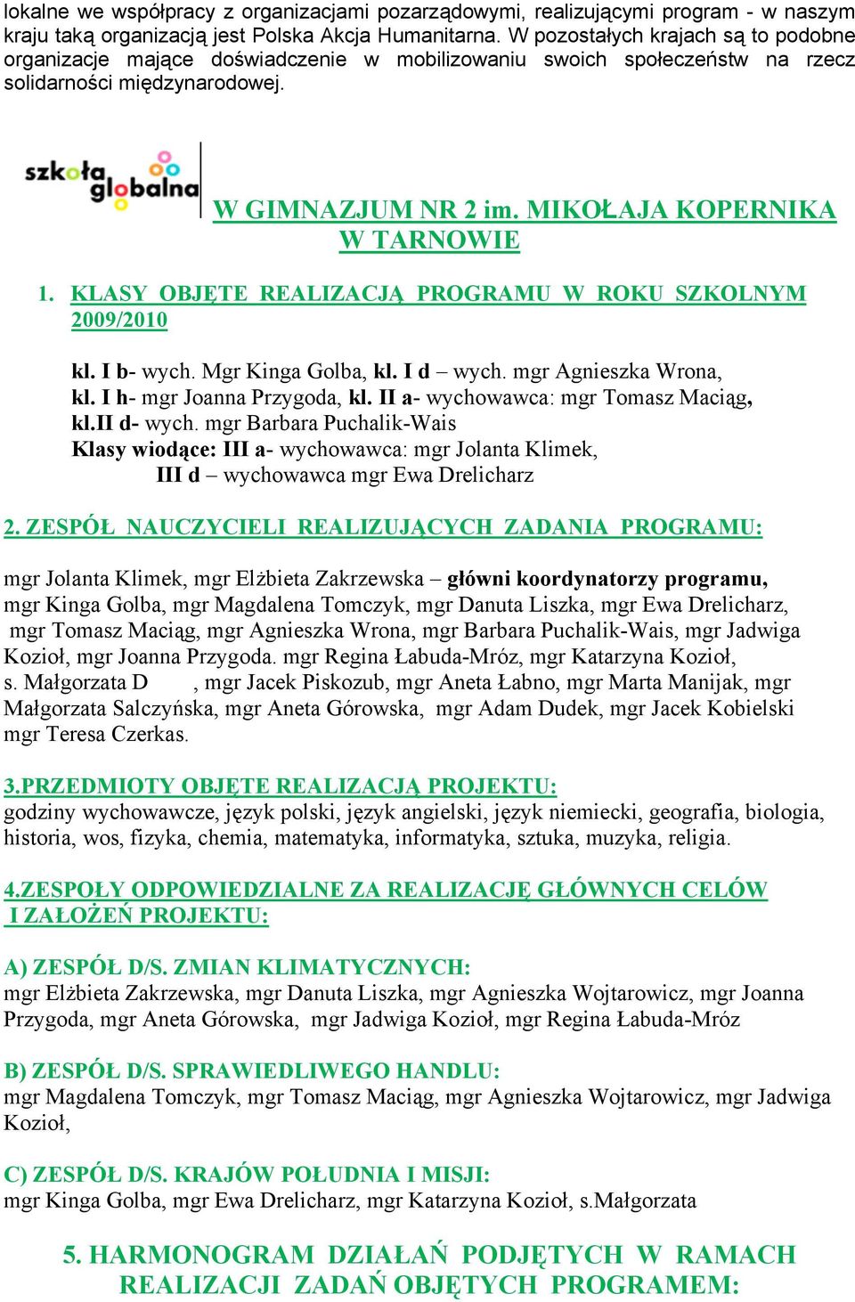 KLASY OBJĘTE REALIZACJĄ PROGRAMU W ROKU SZKOLNYM 2009/2010 kl. I b- wych. Mgr Kinga Golba, kl. I d wych. mgr Agnieszka Wrona, kl. I h- mgr Joanna Przygoda, kl. II a- wychowawca: mgr Tomasz Maciąg, kl.