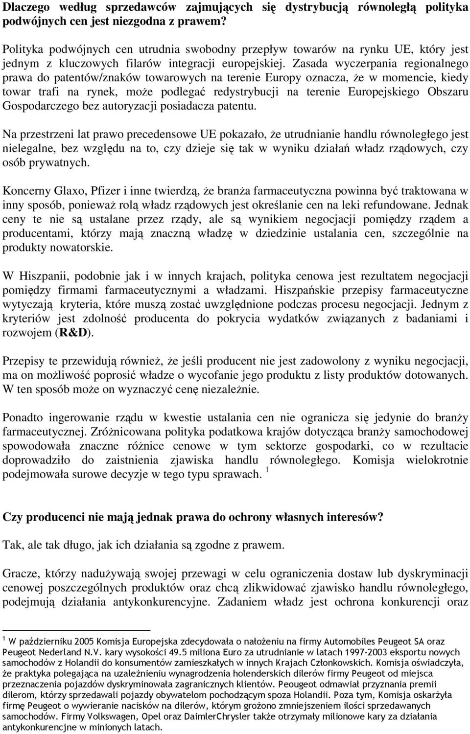 Zasada wyczerpania regionalnego prawa do patentów/znaków towarowych na terenie Europy oznacza, że w momencie, kiedy towar trafi na rynek, może podlegać redystrybucji na terenie Europejskiego Obszaru