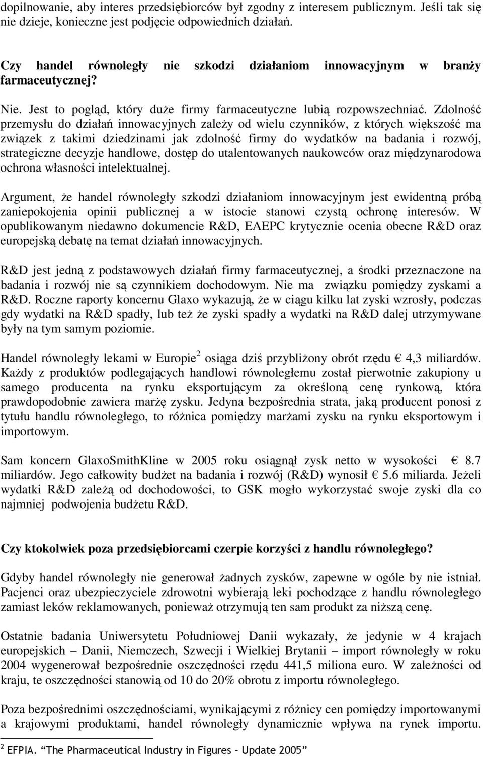 Zdolność przemysłu do działań innowacyjnych zależy od wielu czynników, z których większość ma związek z takimi dziedzinami jak zdolność firmy do wydatków na badania i rozwój, strategiczne decyzje