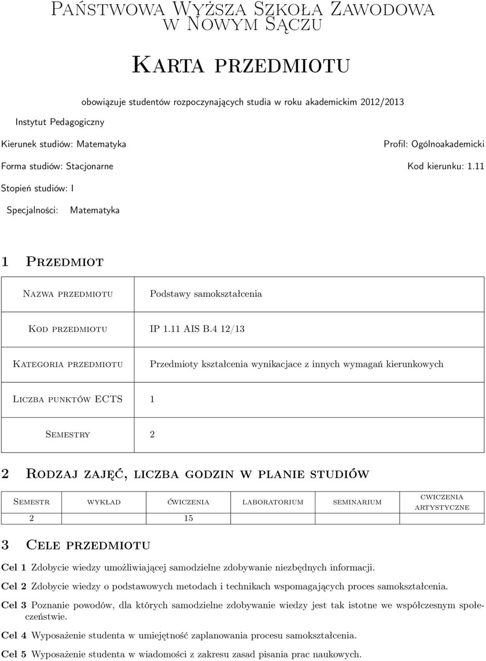 4 2/3 Kategoria przedmiotu Przedmioty kształcenia wynikacjace z innych wymagań kierunkowych Liczba punktów ECTS Semestry 2 2 Rodzaj zajęć, liczba godzin w planie studiów Semestr wykład ćwiczenia