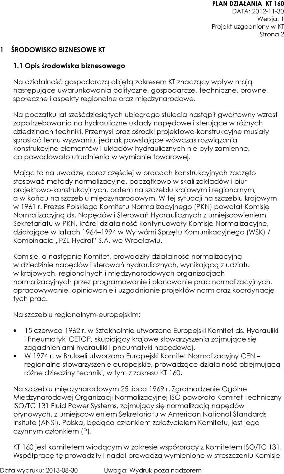 oraz międzynarodowe. Na początku lat sześćdziesiątych ubiegłego stulecia nastąpił gwałtowny wzrost zapotrzebowania na hydrauliczne układy napędowe i sterujące w różnych dziedzinach techniki.