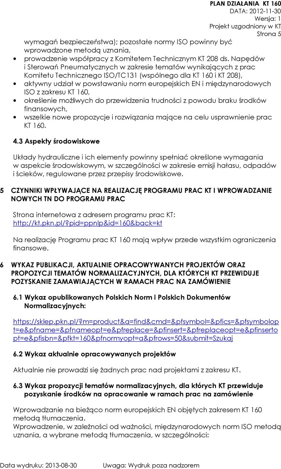 międzynarodowych ISO z zakresu KT 160, określenie możliwych do przewidzenia trudności z powodu braku środków finansowych, wszelkie nowe propozycje i rozwiązania mające na celu usprawnienie prac KT