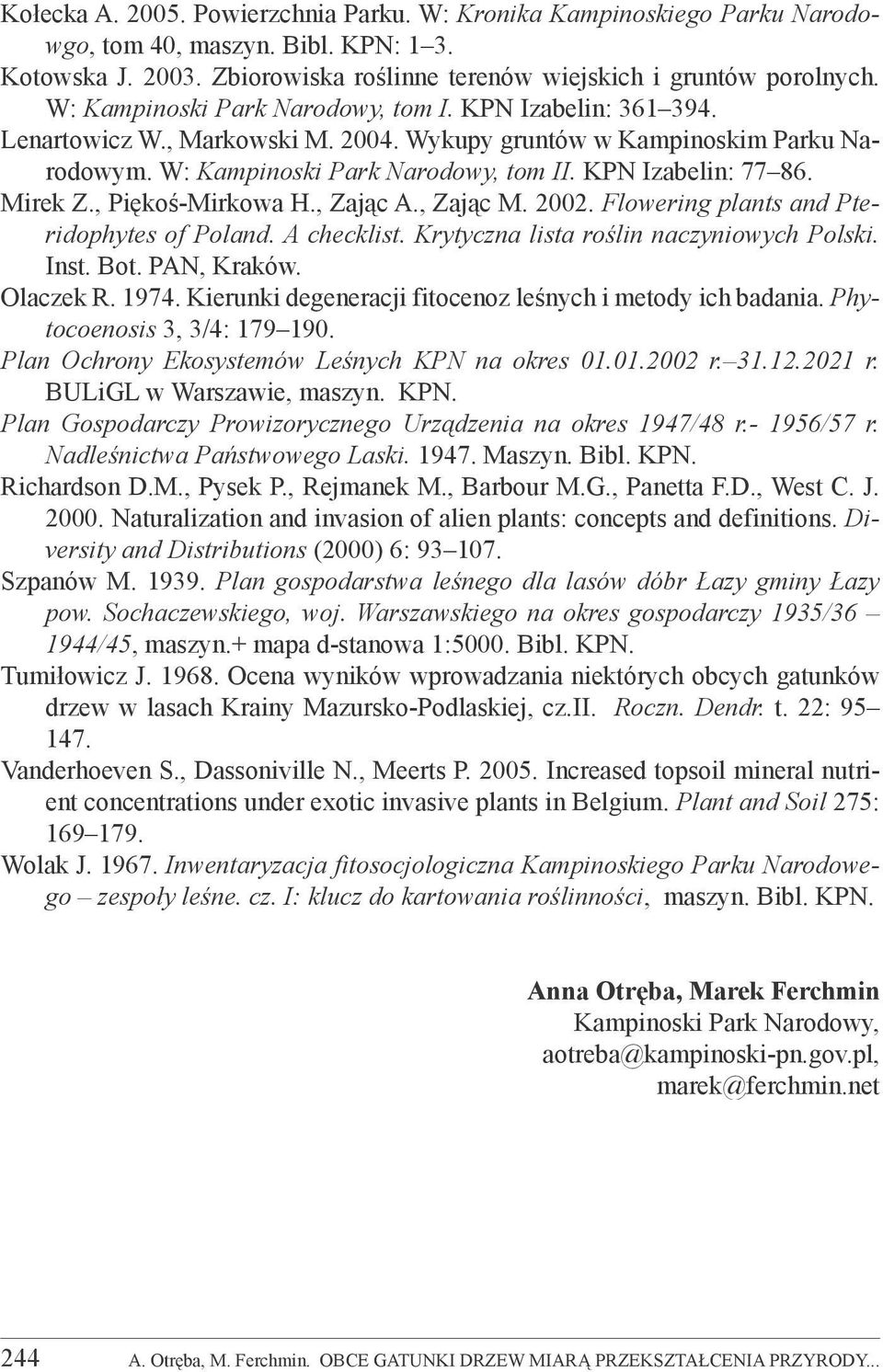 Mirek Z., Piękoś-Mirkowa H., Zając A., Zając M. 2002. Flowering plants and Pteridophytes of Poland. A checklist. Krytyczna lista roślin naczyniowych Polski. Inst. Bot. PAN, Kraków. Olaczek R. 1974.
