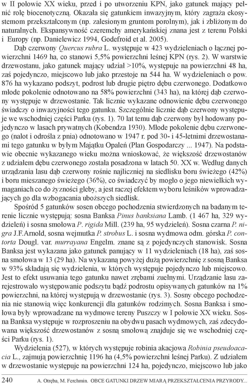 Dąb czerwony Quercus rubra L. występuje w 423 wydzieleniach o łącznej powierzchni 1469 ha, co stanowi 5,5% powierzchni leśnej KPN (rys. 2).